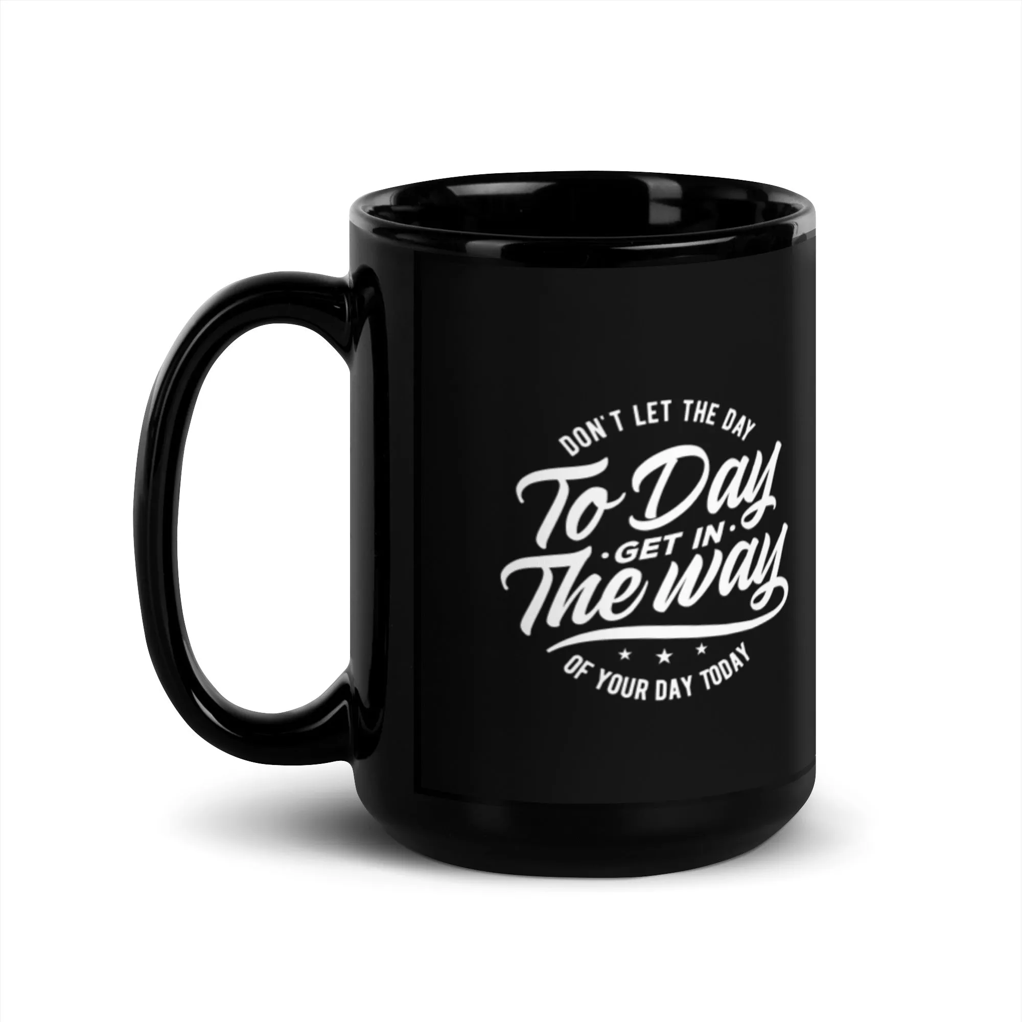 Don't Let The Day To Day Get In The Way of Your Day Today 15 oz  Black Glossy Mug